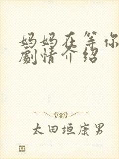 妈妈在等你分集剧情介绍