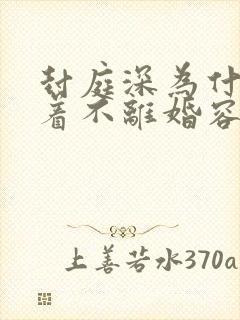 封庭深为什么拖着不离婚容辞