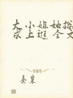 大小姐她总是不求上进 全文