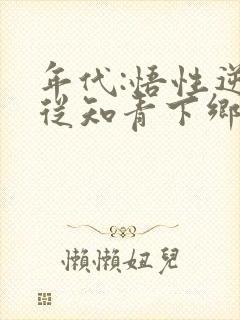 年代:悟性逆天从知青下乡开始
