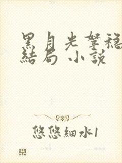 黑月光拿稳be结局 小说