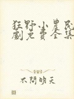 狂野小农民电视剧免费全集在线观看