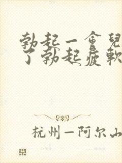 勃起一会儿就软了勃起疲软无力怎么办