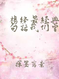 杨绛最经典的一句话我们曾如此渴望