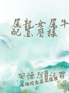 属龙女属牛男婚配怎么样
