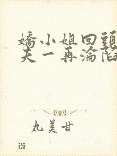 娇小姐回头后前夫一再沦陷小说免费阅读