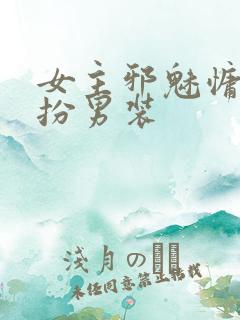 女主邪魅慵懒女扮男装