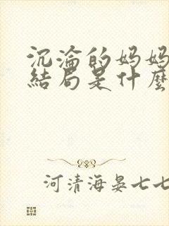 沉沦的妈妈王叔结局是什么
