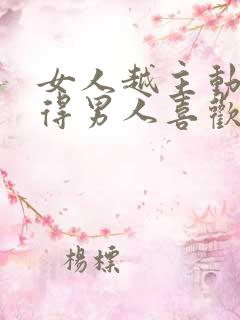 女人越主动要越得男人喜欢吗