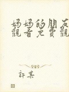 妈妈的朋友在线观看免费观看完整版