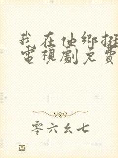 我在他乡挺好的电视剧免费看