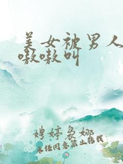 美女被男人操的嗷嗷叫