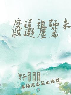 魔道祖师未删减版避尘篇