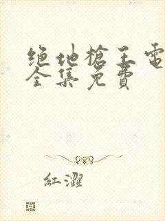 绝地枪王电视剧全集免费