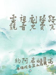 电视剧归路在线观看免费完整版