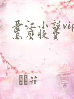 晋江小说vip怎么收费