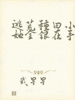 逃荒种田小农女她金银在手