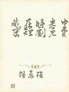 藏在时光中的秘密短剧免费观看