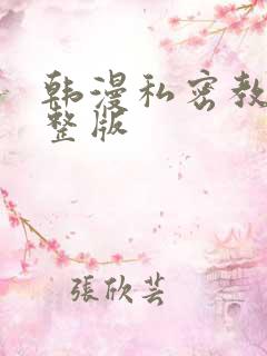韩漫私密教学完整版