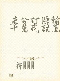 老公打牌输了几十万我该怎么办