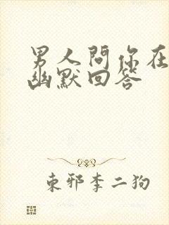 男人问你在干嘛幽默回答