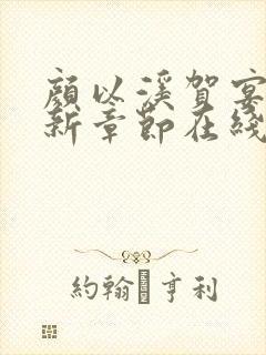 颜以溪贺宴辞最新章节在线阅读
