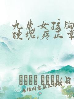 九岁女孩胸部有硬块,疼正常吗