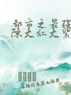 都市之最强狂兵陈大红大紫