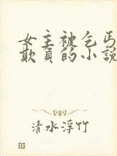 女主被乞丐轮流欺负的小说