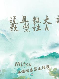 道具 粗大 调教 双性 h