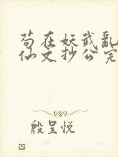 苟在妖武乱世修仙文抄公完全版