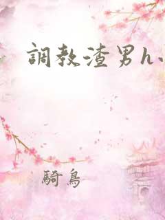 调教渣男h小说