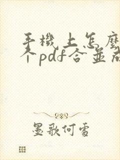 手机上怎么把两个pdf合并成一个