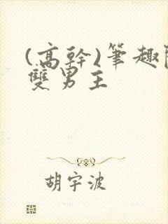 (高干)笔趣阁双男主