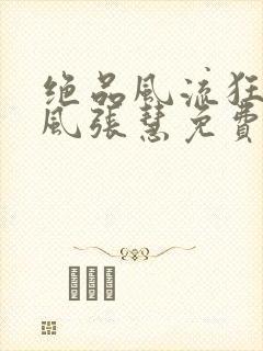 绝品风流狂医林风张慧免费阅
