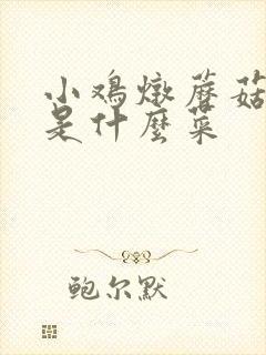 小鸡炖蘑菇原来是什么菜