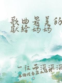 歌曲最美的歌儿献给妈妈