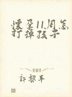 怀孕11周怎么打掉孩子