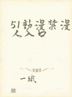 51动漫禁漫成人入口