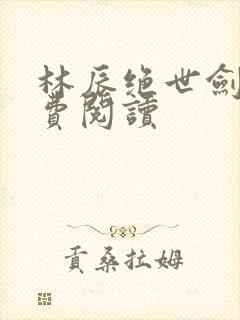 林辰绝世剑神免费阅读