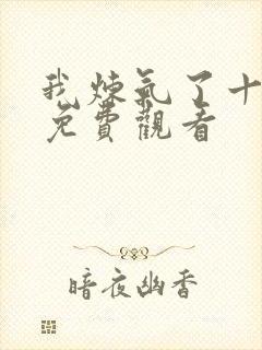 我炼气了十万年免费观看