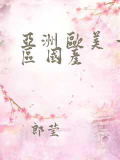 亚洲 欧美 一区 国产