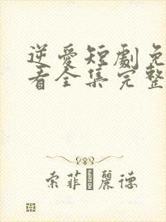 逆爱短剧免费观看全集完整版高清