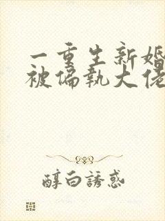 一重生新婚夜,被偏执大佬亲疯了