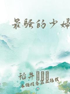 最骚的少妇逼