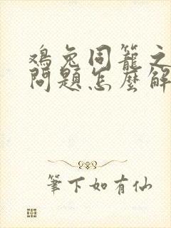鸡兔同笼之类的问题怎么解决
