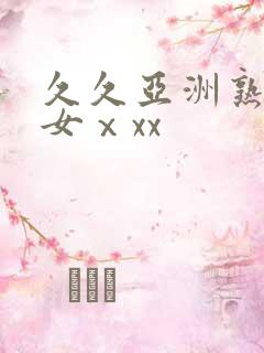 久久亚洲熟妇熟女ⅹxx