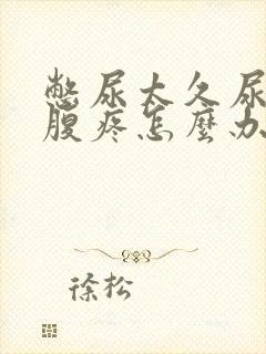 憋尿太久尿完小腹疼怎么办
