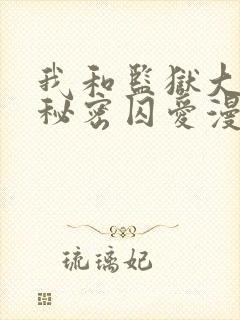 我和监狱大佬的秘密囚爱漫画