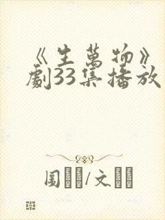 《生万物》电视剧33集播放